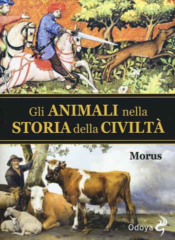 Gli animali nella storia della civiltà - Morus - Libro Odoya 2017, Odoya library | Libraccio.it