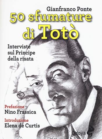 50 sfumature di Totò. Interviste sul principe della risata - Gianfranco Ponte - Libro Odoya 2017, Odoya library | Libraccio.it