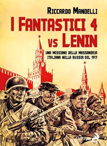 I fantastici 4 vs Lenin. Una missione della Massoneria italiana nella Russia del 1917 - Riccardo Mandelli - Libro Odoya 2017, Odoya library | Libraccio.it