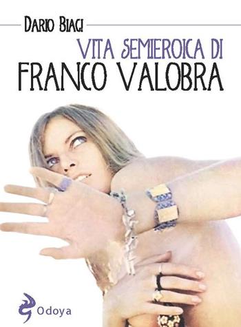 Vita semieroica di Franco Valobra - Dario Biagi - Libro Odoya 2017, Odoya library | Libraccio.it
