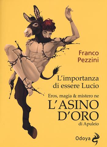 L' importanza di essere Lucio. Eros, magia e mistero ne «L'Asino d'oro» di Apuleio - Franco Pezzini - Libro Odoya 2017, Odoya library. I classici pop | Libraccio.it