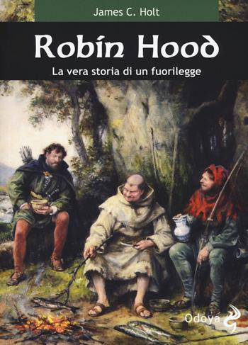 Robin Hood. La vera storia di un fuorilegge - C. James Holt - Libro Odoya 2017, Odoya library | Libraccio.it