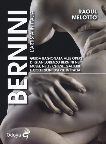 Bernini. L'artista in Italia. Guida ragionata alle opere di Gian Lorenzo Bernini nei musei, nelle chiese, nelle gallerie e collezioni d'arte in Italia - Raoul Melotto - Libro Odoya 2018, Odoya library | Libraccio.it