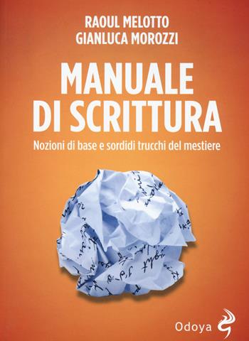 Manuale di scrittura. Nozioni di base e sordidi trucchi del mestiere - Raoul Melotto, Gianluca Morozzi - Libro Odoya 2017 | Libraccio.it
