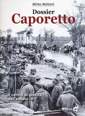 Dossier Caporetto. Il centro di gravità dell'annata 1917 - Mirko Molteni - Libro Odoya 2017, Odoya library | Libraccio.it