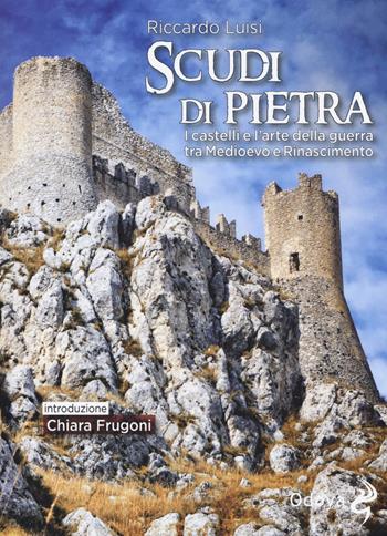 Scudi di pietra. I castelli e l'arte della guerra tra Medioevo e Rinascimento - Riccardo Luisi - Libro Odoya 2017, Odoya library | Libraccio.it