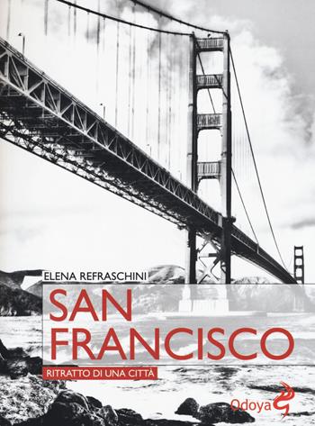 San Francisco. Ritratto di una città - Elena Refraschini - Libro Odoya 2017, Odoya library | Libraccio.it