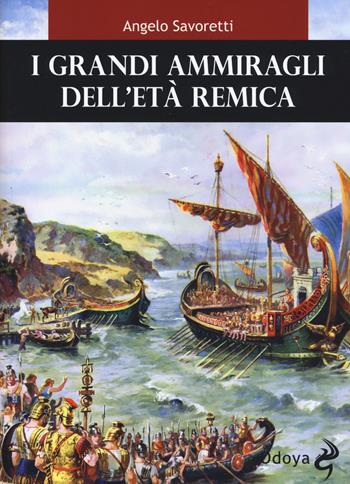 I grandi ammiragli dell'età remica - Angelo Savoretti - Libro Odoya 2017, Odoya library | Libraccio.it
