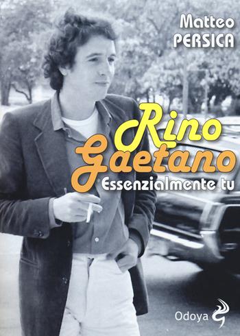 Rino Gaetano. Essenzialmente tu - Matteo Persica - Libro Odoya 2017, Odoya library | Libraccio.it