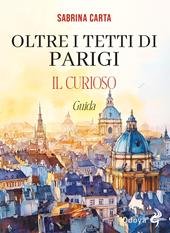Oltre i tetti di Parigi. Il curioso. Ediz. illustrata
