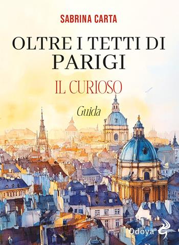 Oltre i tetti di Parigi. Il curioso. Ediz. illustrata - Sabrina Carta - Libro Odoya 2026, Odoya library | Libraccio.it