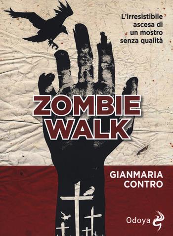 Zombie walk. L'irresistibile ascesa di un mostro senza qualità - Gianmaria Contro - Libro Odoya 2018, Odoya library | Libraccio.it