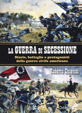 La guerra di secessione. Storie, battaglie e protagonisti della Guerra civile americana - Roberto Chiavini - Libro Odoya 2018, Odoya library | Libraccio.it