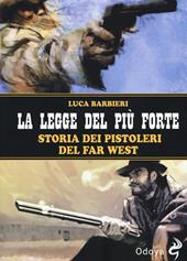 La legge del più forte. Storia dei pistoleri del Far West. Nuova ediz.