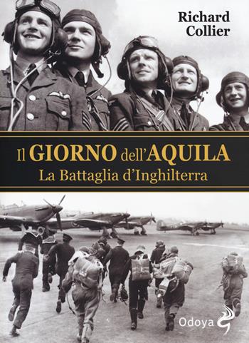 Il giorno dell'aquila. La battaglia d'Inghilterra - Richard Collier - Libro Odoya 2018, Odoya library | Libraccio.it