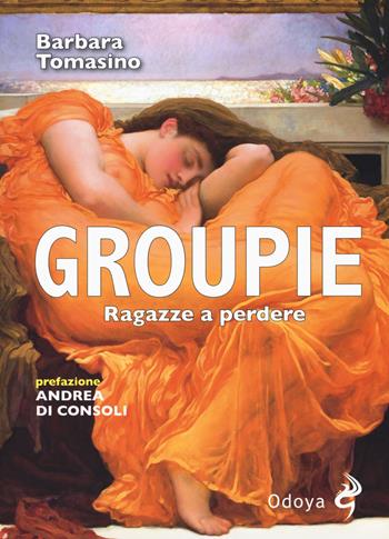 Groupie. Ragazze a perdere - Barbara Tomasino - Libro Odoya 2019, Odoya cult music | Libraccio.it