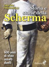 Storia e storie della scherma. 600 anni di sfide, assalti, duelli