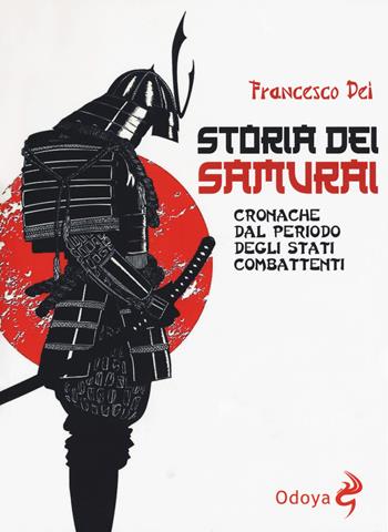 Storia dei samurai. Cronache dal periodo degli Stati combattenti - Francesco Dei - Libro Odoya 2018, Odoya library | Libraccio.it