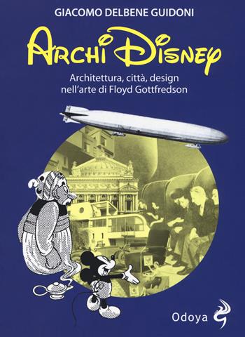 ArchiDisney. Architettura, città, design nell'arte di Floyd Gottfredson - Giacomo Delbene Guidoni - Libro Odoya 2019, Odoya library | Libraccio.it