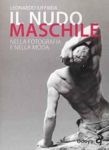 Il nudo maschile nella fotografia e nella moda. Ediz. illustrata - Leonardo Iuffrida - Libro Odoya 2019, Odoya library | Libraccio.it