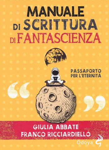 Manuale di scrittura di fantascienza. Passaporto per l’eternità - Giulia Abbate, Franco Ricciardiello - Libro Odoya 2019 | Libraccio.it