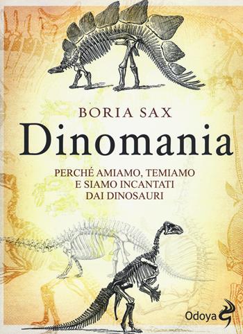 Dinomania. Perché amiamo, temiamo e siamo incantati dai dinosauri - Boria Sax - Libro Odoya 2019, Odoya library | Libraccio.it