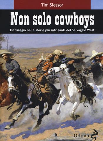 Non solo cowboy. Un viaggio nelle storie più intriganti del selvaggio West - Tim Slessor - Libro Odoya 2019, Odoya library | Libraccio.it