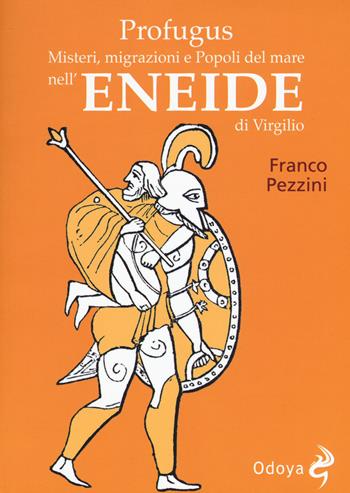 Profugus. Misteri, migrazioni e popoli del mare nell'Eneide di Virgilio - Franco Pezzini - Libro Odoya 2019, Odoya library. I classici pop | Libraccio.it