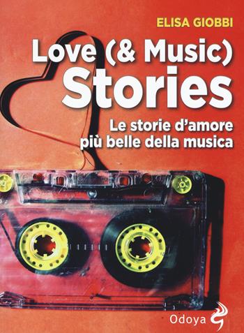 Love (& music) stories. Le storie d'amore più belle della musica - Elisa Giobbi - Libro Odoya 2019, Musica | Libraccio.it