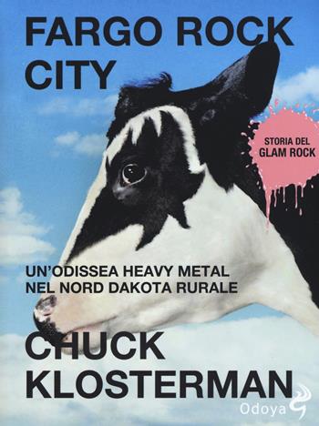 Fargo Rock City. Un'odissea heavy metal nel nord Dakota rurale - Chuck Klosterman - Libro Odoya 2019, Odoya cult | Libraccio.it