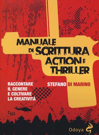 Manuale di scrittura action e thriller. Raccontare il genere e coltivare la creatività - Stefano Di Marino - Libro Odoya 2019 | Libraccio.it