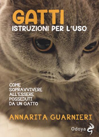 Gatti. Istruzioni per l'uso. Come sopravvivere all'essere posseduti da un gatto - Annarita Guarnieri - Libro Odoya 2019, Odoya library | Libraccio.it