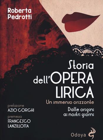 Storia dell'opera lirica. Un immenso orizzonte. Dalle origini ai giorni nostri - Roberta Pedrotti - Libro Odoya 2019, Odoya library | Libraccio.it