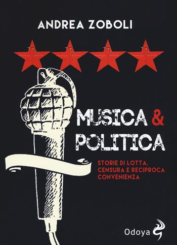 Musica e politica. Storie di lotta, censura e reciproca convenienza - Andrea Zoboli - Libro Odoya 2019, Odoya cult music | Libraccio.it