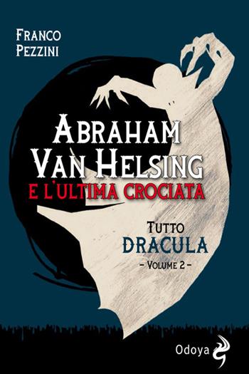 Tutto Dracula. Vol. 2: Abraham Van Helsing e l'ultima crociata - Franco Pezzini - Libro Odoya 2019, Odoya library | Libraccio.it