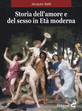 Storia dell'amore e del sesso in età moderna - Jacques Solé - Libro Odoya 2020, Odoya library | Libraccio.it