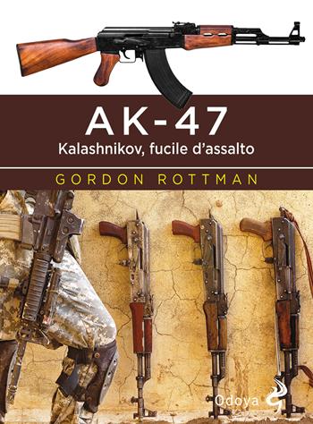 AK-47. Kalashnikov, fucile d’assalto - Gordon L. Rottman - Libro Odoya 2020, Odoya library | Libraccio.it