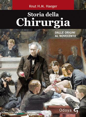 Storia della chirurgia. Dalle origini al Novecento - Knut Haeger - Libro Odoya 2020, Odoya library | Libraccio.it