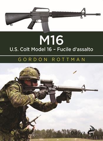 M16. U.S. Colt Model 16. Fucile d'assalto - Gordon L. Rottman - Libro Odoya 2020, Odoya library | Libraccio.it