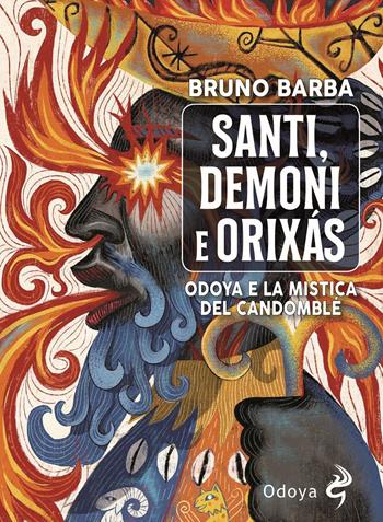 Santi, demoni e orixas. Odoya e la mistica del candomblé. Ediz. illustrata - Bruno Barba - Libro Odoya 2020, Odoya library | Libraccio.it