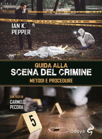 Guida alla scena del crimine. Metodi e procedure - Ian K. Pepper - Libro Odoya 2021, Odoya library | Libraccio.it