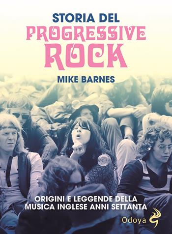 Storia del Progressive Rock. Origini e leggende della musica inglese anni Settanta - Mike Barnes - Libro Odoya 2021, Odoya cult music | Libraccio.it