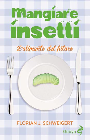 Mangiare insetti. L'alimento del futuro - Florian J. Schweigert - Libro Odoya 2021, Odoya library | Libraccio.it
