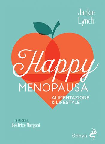 Happy menopausa. Alimentazione & lifestyle - Jackie Lynch - Libro Odoya 2021, Odoya library | Libraccio.it