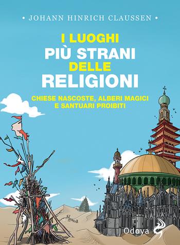 I luoghi più strani delle religioni. Chiese nascoste, alberi magici e santuari proibiti - Johann Hinrich Claussen - Libro Odoya 2021, Odoya library | Libraccio.it