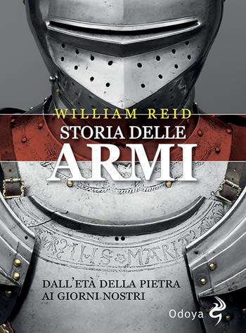 Storia delle armi. Dall'età della pietra ai giorni nostri - William Reid - Libro Odoya 2021, Odoya narrativa | Libraccio.it