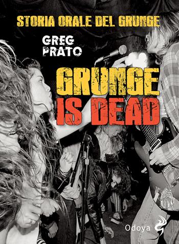 Grunge is dead. Storia orale del grunge - Greg Prato - Libro Odoya 2021, Odoya cult music | Libraccio.it