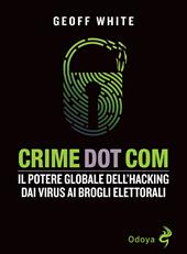 Crime dot com. Il potere globale dell'hacking dai virus ai brogli elettorali