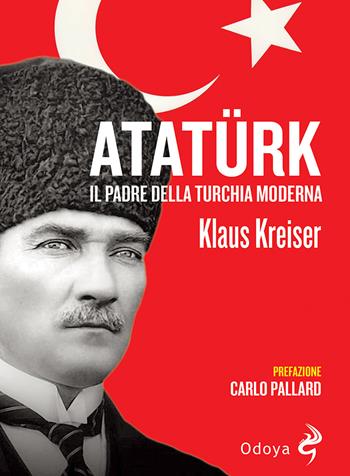 Atatürk. Il padre della Turchia moderna - Klaus Kreiser - Libro Odoya 2022, Odoya library | Libraccio.it