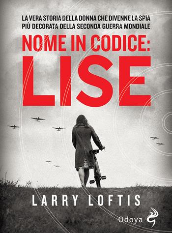 Nome in codice Lise. La vera storia della spia che divenne la donna più decorata della Seconda Guerra Mondiale - Larry Loftis - Libro Odoya 2022, Odoya library | Libraccio.it
